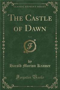 The Castle of Dawn, Vol. 1 (Classic Reprint)