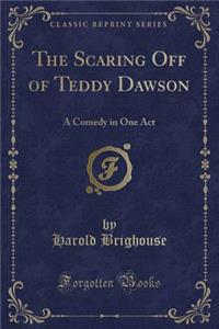 The Scaring Off of Teddy Dawson: A Comedy in One Act (Classic Reprint)