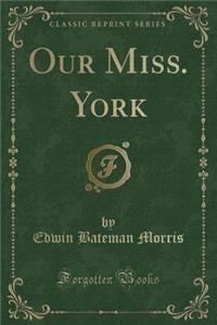 Our Miss. York (Classic Reprint)