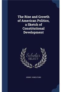 The Rise and Growth of American Politics, a Sketch of Constitutional Development