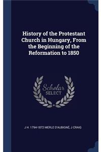 History of the Protestant Church in Hungary, from the Beginning of the Reformation to 1850