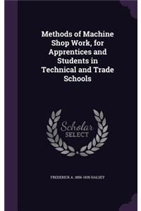 Methods of Machine Shop Work, for Apprentices and Students in Technical and Trade Schools