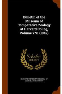 Bulletin of the Museum of Comparative Zoology at Harvard Colleg, Volume V.91 (1942)