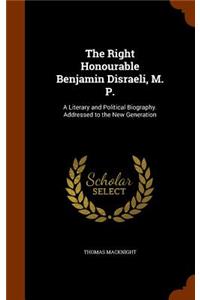 The Right Honourable Benjamin Disraeli, M. P.