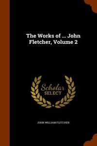 The Works of ... John Fletcher, Volume 2