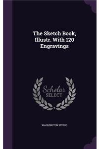 The Sketch Book, Illustr. With 120 Engravings