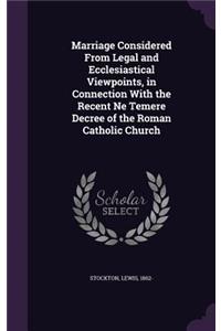 Marriage Considered from Legal and Ecclesiastical Viewpoints, in Connection with the Recent Ne Temere Decree of the Roman Catholic Church