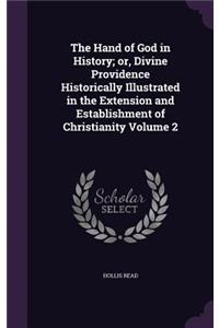 The Hand of God in History; Or, Divine Providence Historically Illustrated in the Extension and Establishment of Christianity Volume 2