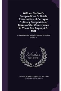 William Stafford's Compendious Or Briefe Examination of Certayne Ordinary Complaints of Diuers of Our Countrymen in These Our Dayes, A.D. 1581