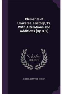 Elements of Universal History, Tr. With Alterations and Additions [By B.S.]