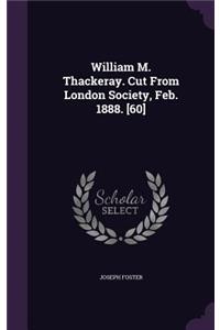 William M. Thackeray. Cut From London Society, Feb. 1888. [60]