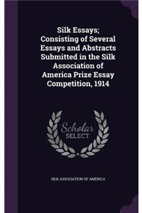 Silk Essays; Consisting of Several Essays and Abstracts Submitted in the Silk Association of America Prize Essay Competition, 1914