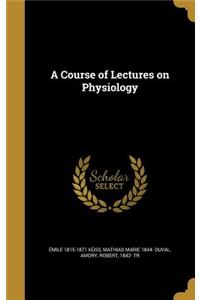 A Course of Lectures on Physiology