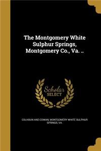 The Montgomery White Sulphur Springs, Montgomery Co., Va. ..