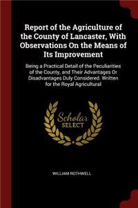 Report of the Agriculture of the County of Lancaster, with Observations on the Means of Its Improvement