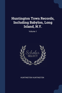 Huntington Town Records, Including Babylon, Long Island, N.Y.; Volume 1