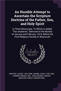 Humble Attempt to Ascertain the Scripture Doctrine of the Father, Son, and Holy Spirit