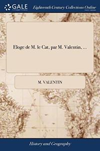 ELOGE DE M. LE CAT, PAR M. VALENTIN, ...