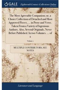 The Most Agreeable Companion; Or, a Choice Collection of Detached and Most Approved Pieces, ... in Prose and Verse. Taken from a Variety of Ingenious Authors. Also, Several Originals, Never Before Published. in Two Volumes. ... of 2; Volume 1