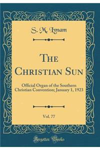 The Christian Sun, Vol. 77: Official Organ of the Southern Christian Convention; January 1, 1923 (Classic Reprint)