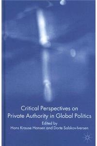 Critical Perspectives on Private Authority in Global Politics