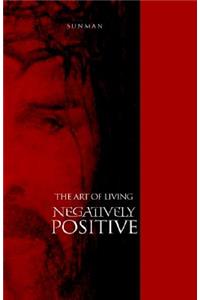 The Art of Living Negatively Positive