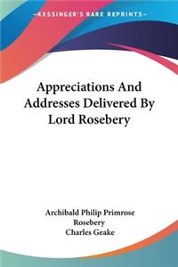Appreciations And Addresses Delivered By Lord Rosebery