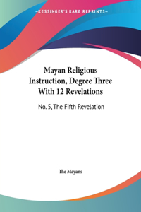 Mayan Religious Instruction, Degree Three With 12 Revelations