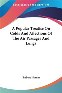 Popular Treatise On Colds And Affections Of The Air Passages And Lungs