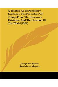 A Treatise As To Necessary Existence, The Procedure Of Things From The Necessary Existence, And The Creation Of The World (1904)
