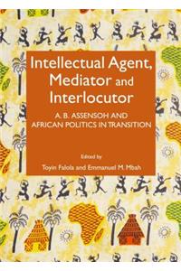 Intellectual Agent, Mediator and Interlocutor: A.B. Assensoh and African Politics in Transition