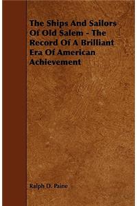 The Ships and Sailors of Old Salem - The Record of a Brilliant Era of American Achievement