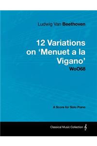 Ludwig Van Beethoven - 12 Variations on 'Menuet a La Vigano' WoO68 - A Score for Solo Piano