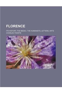 Florence; Its History, the Medici, the Humanists, Letters, Arts