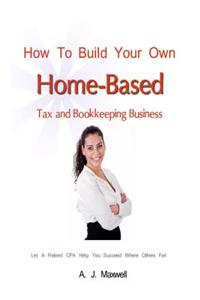 How To Build Your Own Home-Based Tax and Bookkeeping Business
