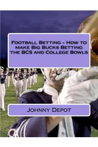 Football Betting - How to make Big Bucks Betting the BCS and College Bowls