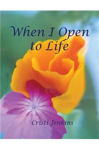 When I Open to Life