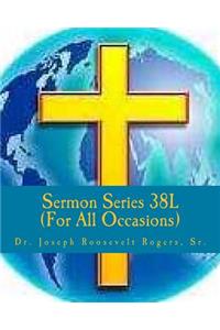 Sermon Series 38L (...For All Occasions)