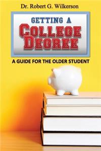 Getting a College Degree, A Guide for the Older Student