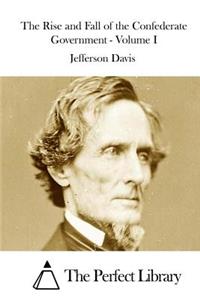Rise and Fall of the Confederate Government - Volume I
