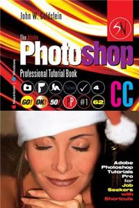 The Adobe Photoshop CC Professional Tutorial Book 62 Macintosh/Windows: Adobe Photoshop Tutorials Pro for Job Seekers with Shortcuts