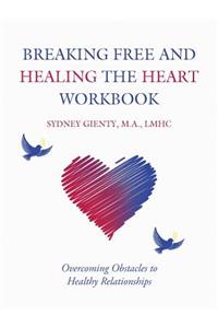 Breaking Free and Healing the Heart Workbook