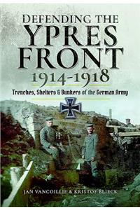 Defending the Ypres Front 1914 - 1918