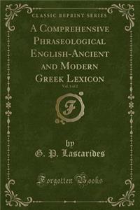 A Comprehensive Phraseological English-Ancient and Modern Greek Lexicon, Vol. 1 of 2 (Classic Reprint)