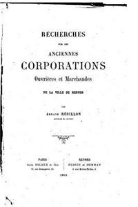 Recherches sur les anciennes corporations ouvrières et marchandes de la ville de Rennes