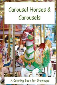 Carousel Horses & Carousels: A Coloring Book for Lovers of Wooden Horses and the Carousels They Rode on