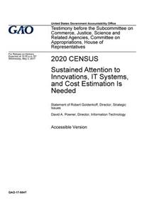 2020 Census, sustained attention to innovations, IT systems, and cost estimation is needed: testimony before the Subcommittee on Commerce, Justice, Science and Related Agencies, Committee on Appropriations, House of Representatives