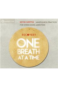 Recovery One Breath at a Time: Mindfulness Practices for Overcoming Addiction