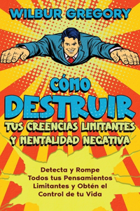 Cómo Destruir tus Creencias Limitantes y Mentalidad Negativa