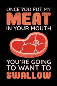 Once You Put My Meat In Your Mouth You're Going To Want To Swallow